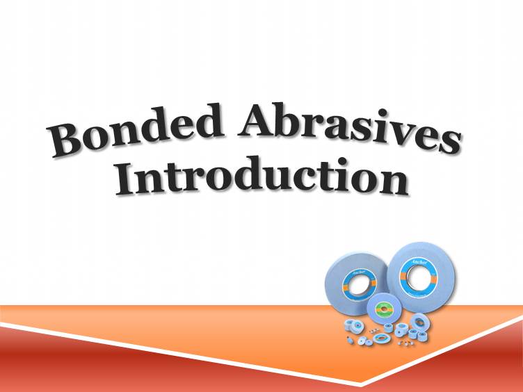 Bonded Abrasives Introduction